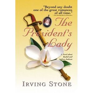 The President's Lady: A Novel about Rachel and Andrew Jackson -- Irving Stone